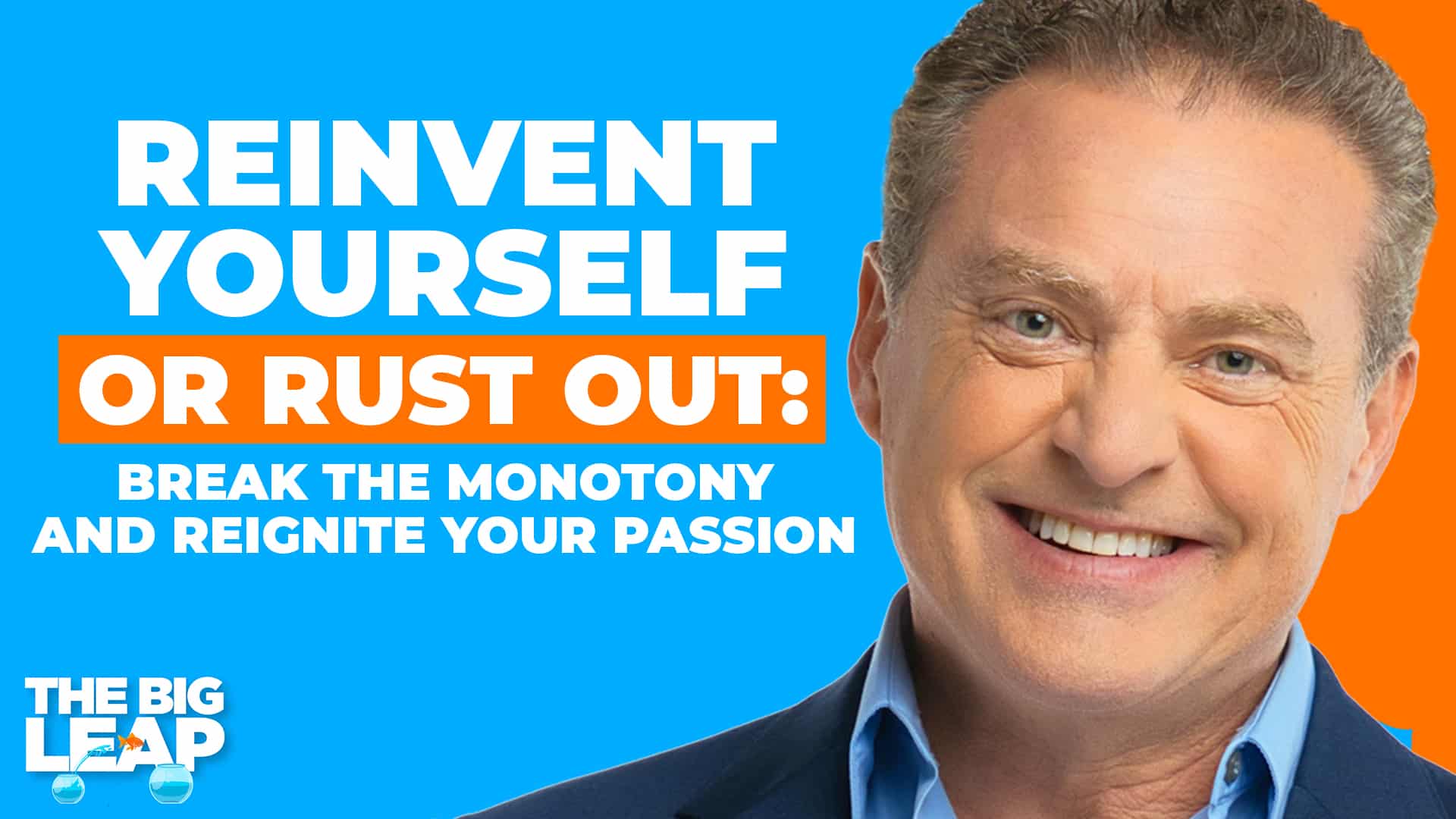The Big Leap Episode 79 Cover Photo showing a photo of Mike Koenigs and the words "Reinvent Yourself or Rust Out: Break the Monotony and Reignite Your Passion."